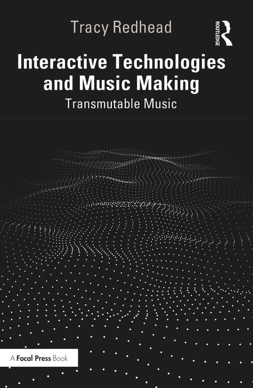 Interactive Technologies and Music Making (Transmutable Music) by Tracy Redhead, 9781032226507