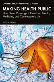 Making Health Public (How News Coverage Is Remaking Media, Medicine, and Contemporary Life) by Charles L. Briggs, Daniel C. Hallin, 9781032457741
