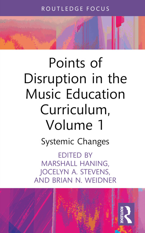 Points of Disruption in the Music Education Curriculum, Volume 1 (Systemic Changes) by Marshall Haning, Jocelyn A. Stevens, Brian N. Weidner, 9781032515472