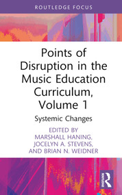 Points of Disruption in the Music Education Curriculum, Volume 1 (Systemic Changes) by Marshall Haning, Jocelyn A. Stevens, Brian N. Weidner, 9781032515472