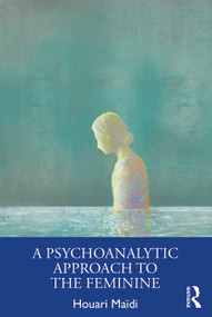 A Psychoanalytic Approach to the Feminine by Houari Maïdi, 9781032537375