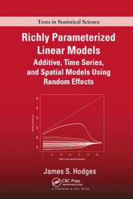 Richly Parameterized Linear Models (Additive, Time Series, and Spatial Models Using Random Effects) by James S. Hodges, 9780367533731