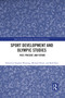 Sport Development and Olympic Studies (Past, Present, and Future) by Stephan Wassong, Michael Heine, Rob Hess, 9781032088969