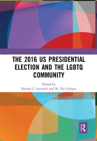 The 2016 US Presidential Election and the LGBTQ Community by Pamela J. Lannutti, M. Paz Galupo, 9780367671235