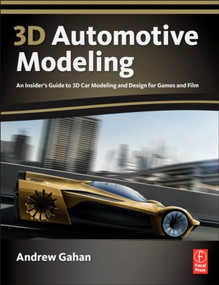 3D Automotive Modeling (An Insider's Guide to 3D Car Modeling and Design for Games and Film) by Andrew Gahan, 9780240814285