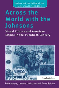 Across the World with the Johnsons (Visual Culture and American Empire in the Twentieth Century) by Prue Ahrens, Lamont Lindstrom, Fiona Paisley, 9781138272224