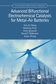 Advanced Bifunctional Electrochemical Catalysts for Metal-Air Batteries by Yan-Jie Wang, Rusheng Yuan, Anna Ignaszak, David P. Wilkinson, Jiujun Zhang, 9780367780500