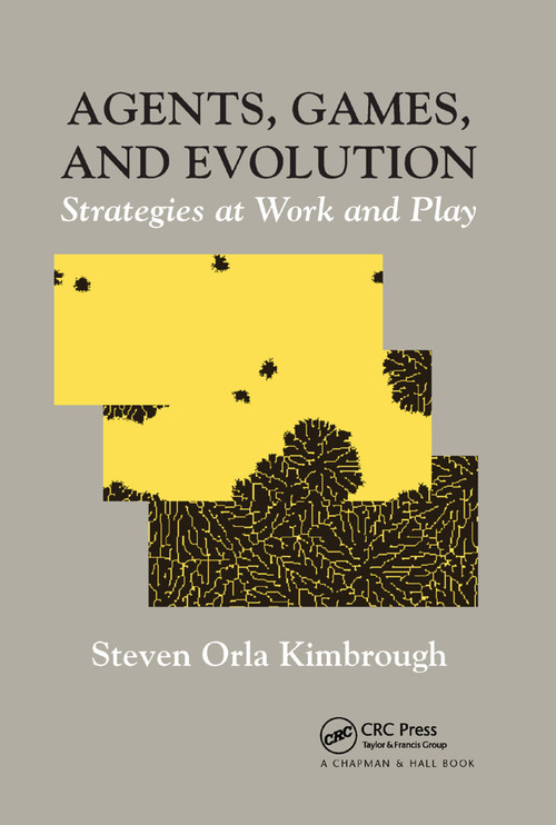 Agents, Games, and Evolution (Strategies at Work and Play) by Steven Orla Kimbrough, 9780367381851