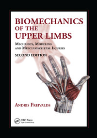Biomechanics of the Upper Limbs (Mechanics, Modeling and Musculoskeletal Injuries, Second Edition) by Andris Freivalds, 9781138073234