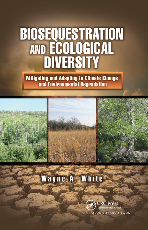 Biosequestration and Ecological Diversity (Mitigating and Adapting to Climate Change and Environmental Degradation) by Wayne A. White, 9780367866044