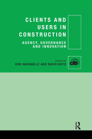 Clients and Users in Construction (Agency, Governance and Innovation) by Kim Haugbølle, David Boyd, 9780367736163