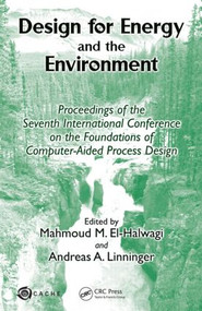 Design for Energy and the Environment (Proceedings of the Seventh International Conference on the Foundations of Computer-Aided Process Design) by Mahmoud M. El-Halwagi, Andreas A. Linninger, 9781439809129
