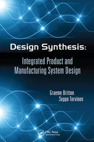 Design Synthesis (Integrated Product and Manufacturing System Design) by Graeme Arthur Britton, Seppo Torvinen, 9781138073746