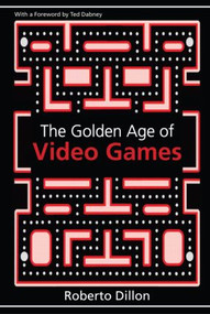 The Golden Age of Video Games (The Birth of a Multibillion Dollar Industry) by Roberto Dillon, 9781439873236