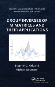 Group Inverses of M-Matrices and Their Applications by Stephen J. Kirkland, Michael Neumann, 9780367380489