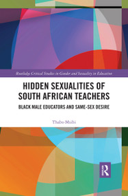 Hidden Sexualities of South African Teachers (Black Male Educators and Same-sex Desire) by Thabo Msibi, 9780367429744