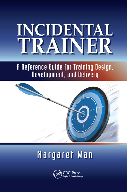 Incidental Trainer (A Reference Guide for Training Design, Development, and Delivery) by Margaret Wan, 9780367379162