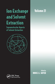 Ion Exchange and Solvent Extraction (Volume 21, Supramolecular Aspects of Solvent Extraction) by Bruce A Moyer, 9780367379063