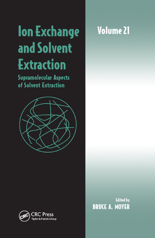 Ion Exchange and Solvent Extraction (Volume 21, Supramolecular Aspects of Solvent Extraction) by Bruce A Moyer, 9780367379063