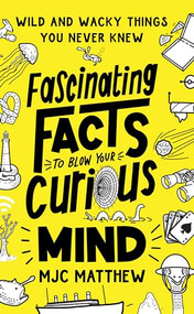 Fascinating Facts to Blow Your Curious Mind (Wild and Wacky Things You Never Knew) by MJC Matthew, 9781464224881