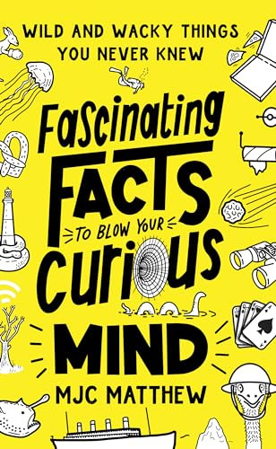 Fascinating Facts to Blow Your Curious Mind (Wild and Wacky Things You Never Knew) by MJC Matthew, 9781464224881