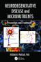 Neurodegenerative Disease and Micronutrients (Prevention and Treatment) by Kedar N. Prasad, 9781138034143