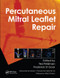 Percutaneous Mitral Leaflet Repair (MitraClip Therapy for Mitral Regurgitation) by Ted Feldman, Frederick St Goar, 9780367576721