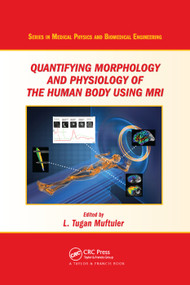 Quantifying Morphology and Physiology of the Human Body Using MRI by L. Tugan Muftuler, 9780367380090