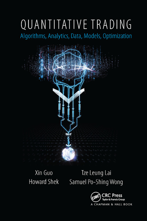 Quantitative Trading (Algorithms, Analytics, Data, Models, Optimization) by Xin Guo, Tze Leung Lai, Howard Shek, Samuel Po-Shing Wong, 9780367871819