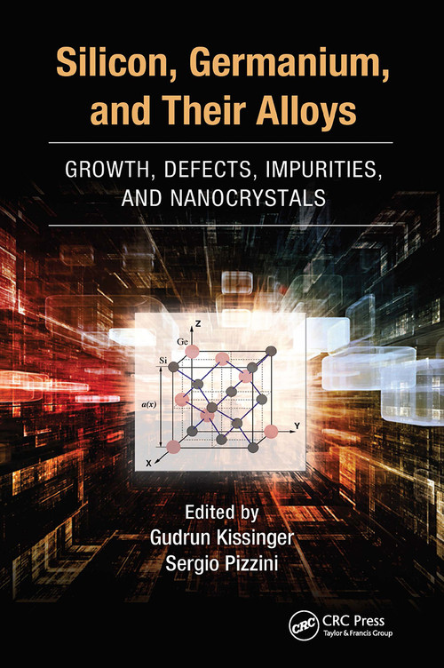 Silicon, Germanium, and Their Alloys (Growth, Defects, Impurities, and Nanocrystals) by Gudrun Kissinger, Sergio Pizzini, 9780367783655