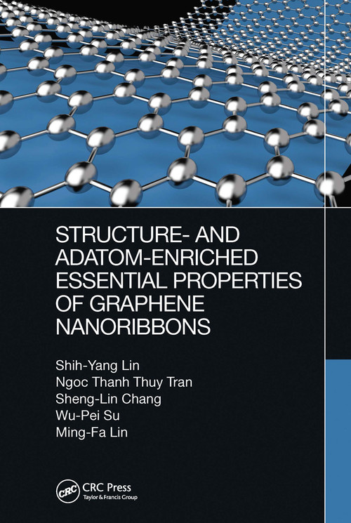 Structure- and Adatom-Enriched Essential Properties of Graphene Nanoribbons by Shih-Yang Lin, Ngoc Thanh Thuy Tran, Sheng-Lin Chang, Wu-Pei Su, Ming-Fa Lin, 9780367656904