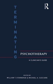 Terminating Psychotherapy (A Clinician's Guide) by William T. O'Donohue, Michael Cucciare, 9781138872820