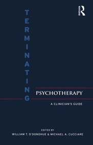 Terminating Psychotherapy (A Clinician's Guide) by William T. O'Donohue, Michael Cucciare, 9781138872820
