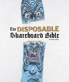 The Disposable Skateboard Bible by Sean Cliver, Eric Simpson, 9781584237990