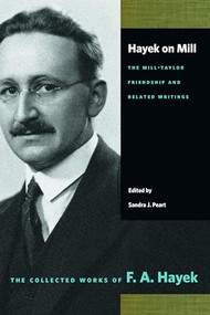 Hayek on Mill: The Mill-Taylor Friendship and Related Writings (The Mill-Taylor Friendship and Related Writings) by F. A. Hayek, Sandra J. Peart, 9780865979352