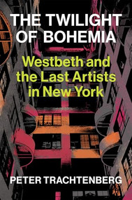 The Twilight of Bohemia (Westbeth and the Last Artists of New York) by Peter Trachtenberg, 9781574232516