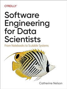 Software Engineering for Data Scientists (From Notebooks to Scalable Systems) by Catherine Nelson, 9781098136208