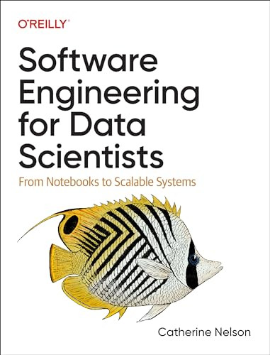 Software Engineering for Data Scientists (From Notebooks to Scalable Systems) by Catherine Nelson, 9781098136208