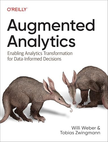 Augmented Analytics (Enabling Analytics Transformation for Data-Informed Decisions) by Willi Weber, Tobias Zwingmann, 9781098151720