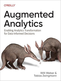 Augmented Analytics (Enabling Analytics Transformation for Data-Informed Decisions) by Willi Weber, Tobias Zwingmann, 9781098151720