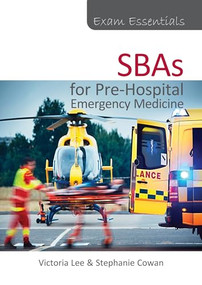 Exam Essentials: SBAs for Pre-Hospital Emergency Medicine by Victoria Lee, Stephanie Cowan, 9781913755539