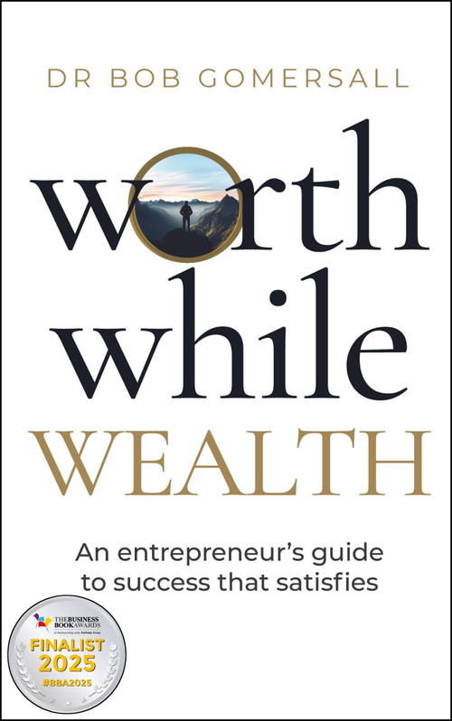 Worthwhile Wealth (An entrepreneur's guide to success that satisfies) by Dr. Bob Gomersall, 9781788606318