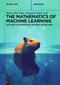 The Mathematics of Machine Learning (Lectures on Supervised Methods and Beyond) by Maria Han Veiga, François Gaston Ged, 9783111288475