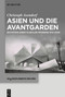 Asien und die Avantgarden (Entwürfe einer pluralen Moderne 1910-2020) (German Edition) by Christoph Asendorf, 9783111317441