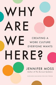 Why Are We Here? (Creating a Work Culture Everyone Wants) by Jennifer Moss, 9781647826130