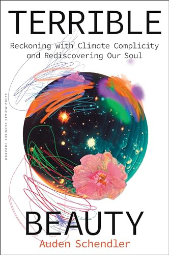Terrible Beauty (Reckoning with Climate Complicity and Rediscovering Our Soul) by Auden Schendler, 9781647829759