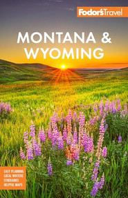 Fodor's Montana & Wyoming (with Yellowstone, Grand Teton, and Glacier National Parks) by Fodor's Travel Guides, 9781640977020