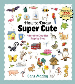 How to Draw Super Cute: Adorable Stuff Step by Step (Easy Guide to How to Draw Everything for Kids & Adults) by Jane Maday, 9781684620807