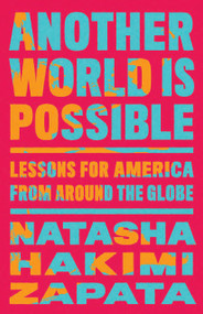 Another World Is Possible (Lessons for America from Around the Globe) by Natasha Hakimi Zapata, 9781620978443