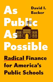 As Public as Possible (Radical Finance for America's Public Schools) by David I. Backer, 9781620978856